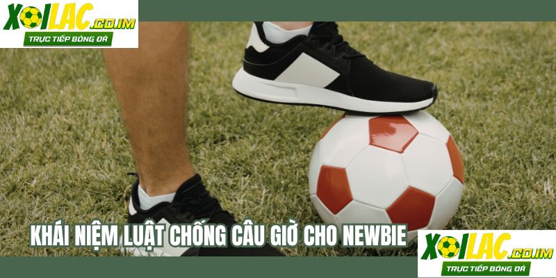 Khái niệm luật chống câu giờ cho newbie