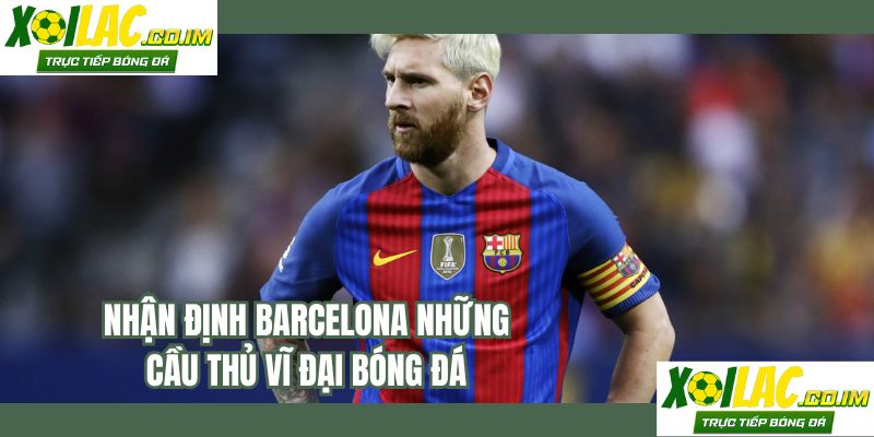 Barcelona với dàn cầu thủ xuất sắc của bóng đá châu Âu
